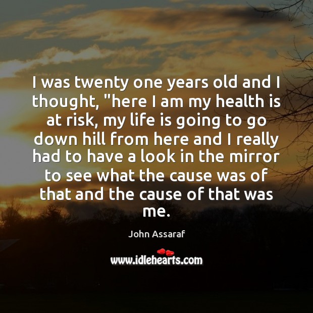 I was twenty one years old and I thought, “here I am Life Quotes Image