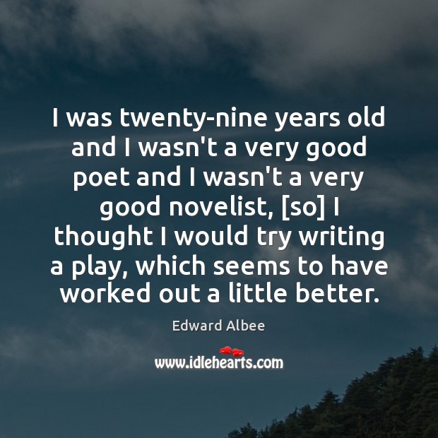 I was twenty-nine years old and I wasn’t a very good poet Edward Albee Picture Quote