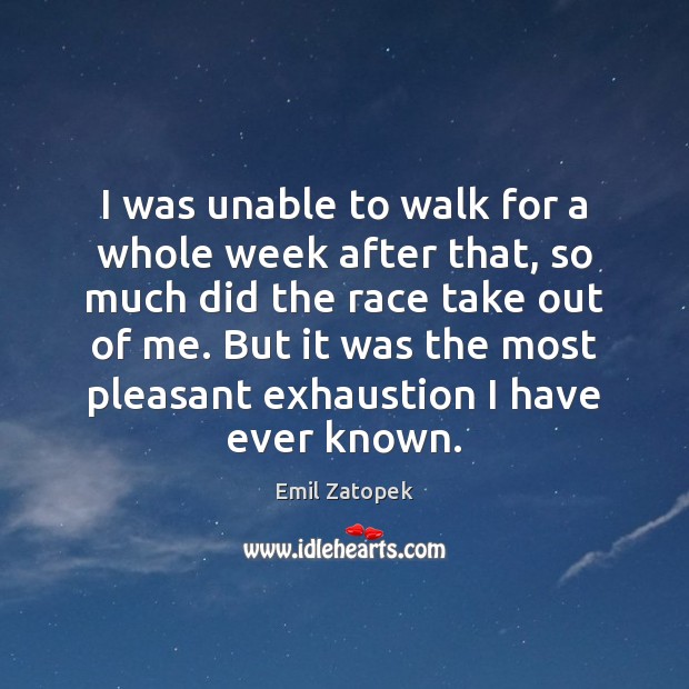 I was unable to walk for a whole week after that, so Emil Zatopek Picture Quote