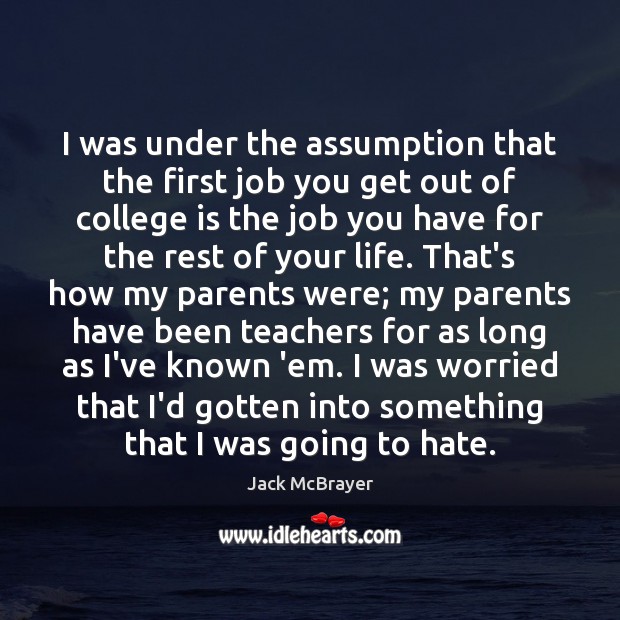 I was under the assumption that the first job you get out College Quotes Image