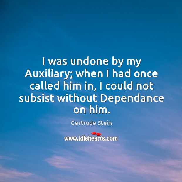 I was undone by my Auxiliary; when I had once called him Gertrude Stein Picture Quote