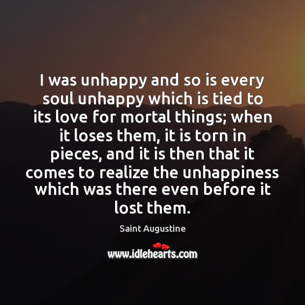I was unhappy and so is every soul unhappy which is tied Saint Augustine Picture Quote