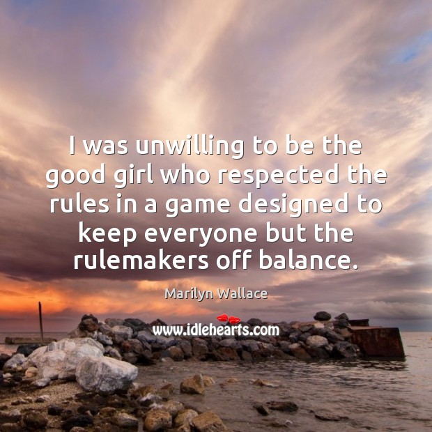 I was unwilling to be the good girl who respected the rules Marilyn Wallace Picture Quote