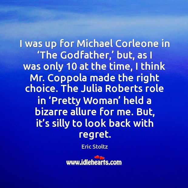 I was up for michael corleone in ‘the Godfather,’ but, as I was only 10 at the time Eric Stoltz Picture Quote