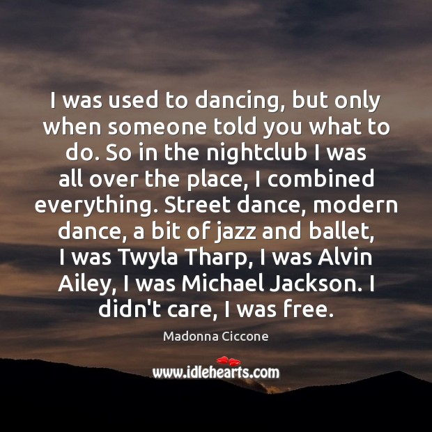 I was used to dancing, but only when someone told you what Madonna Ciccone Picture Quote
