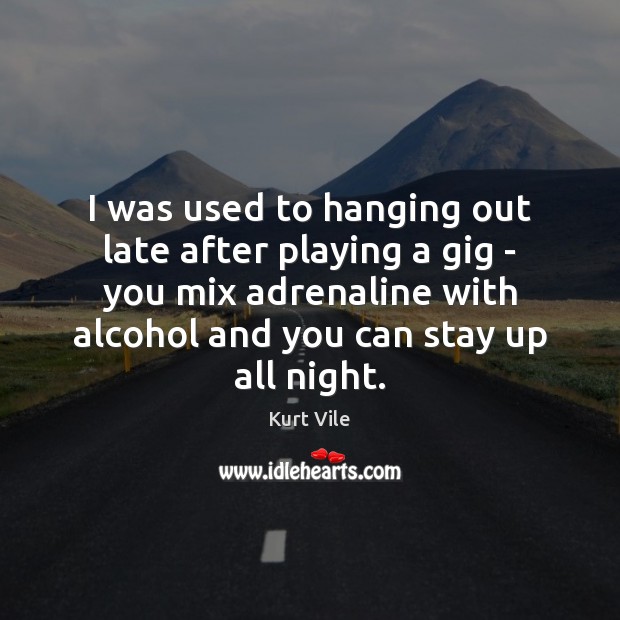 I was used to hanging out late after playing a gig – Image
