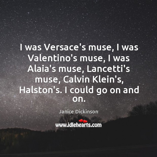 I was Versace’s muse, I was Valentino’s muse, I was Alaia’s muse, Janice Dickinson Picture Quote