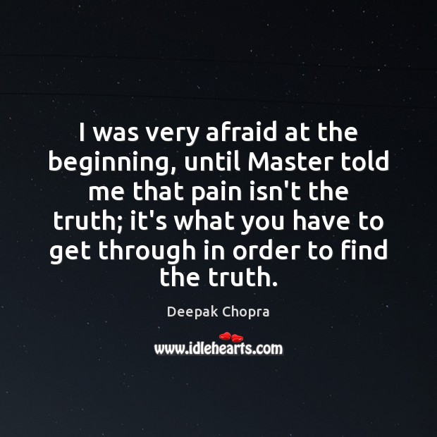 I was very afraid at the beginning, until Master told me that Deepak Chopra Picture Quote
