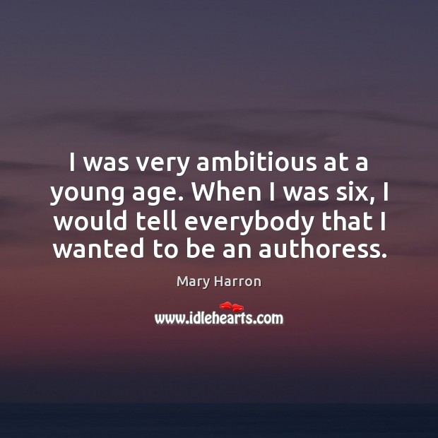 I was very ambitious at a young age. When I was six, Mary Harron Picture Quote