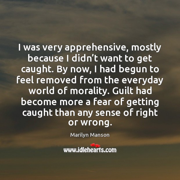 I was very apprehensive, mostly because I didn’t want to get Guilt Quotes Image