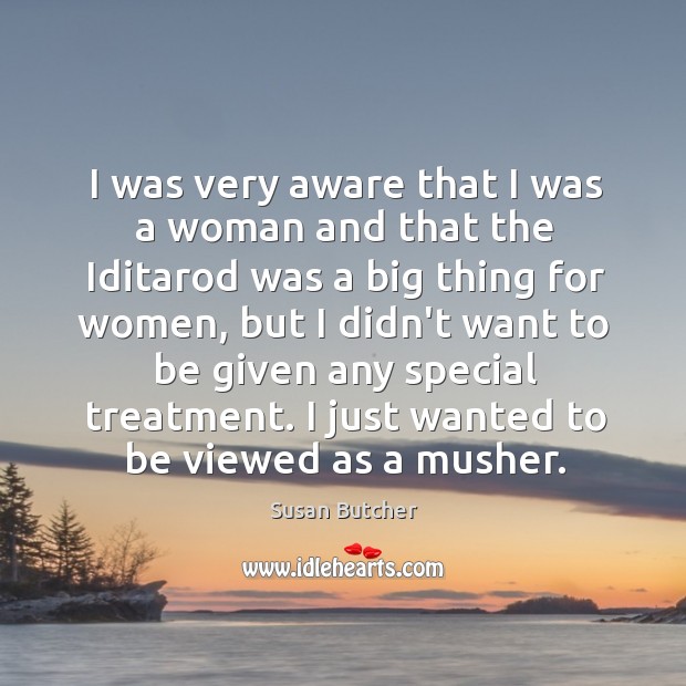 I was very aware that I was a woman and that the Susan Butcher Picture Quote