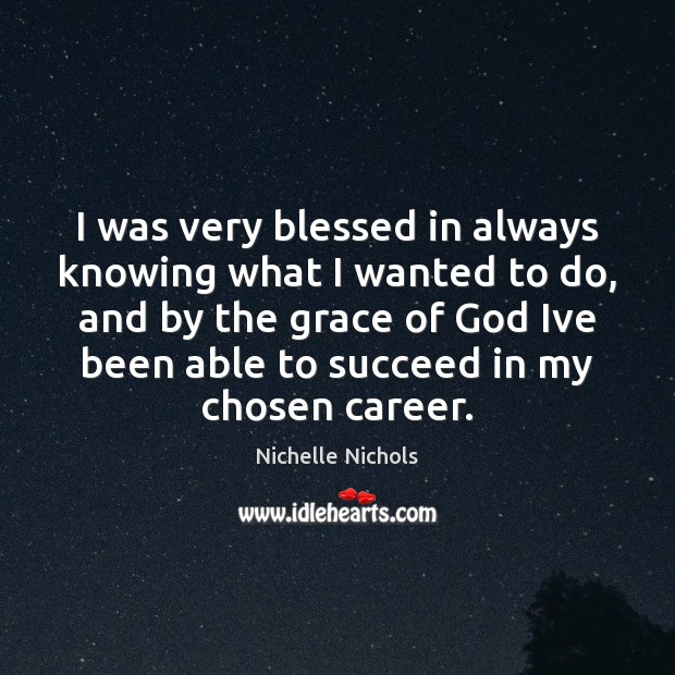 I was very blessed in always knowing what I wanted to do, Nichelle Nichols Picture Quote