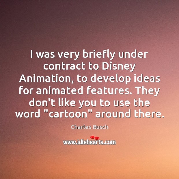I was very briefly under contract to Disney Animation, to develop ideas Charles Busch Picture Quote