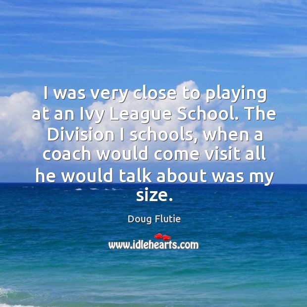 I was very close to playing at an Ivy League School. The Doug Flutie Picture Quote