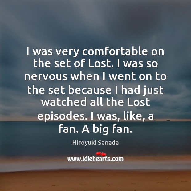 I was very comfortable on the set of Lost. I was so Hiroyuki Sanada Picture Quote