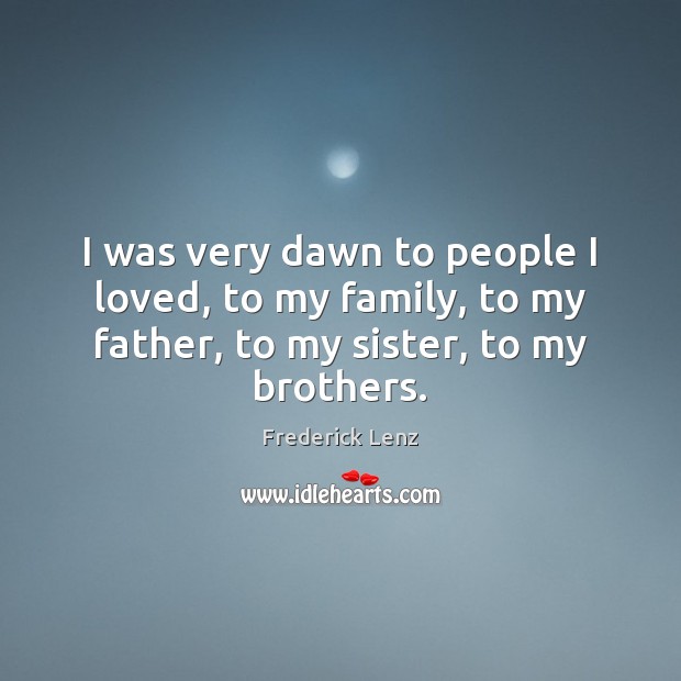 I was very dawn to people I loved, to my family, to Image