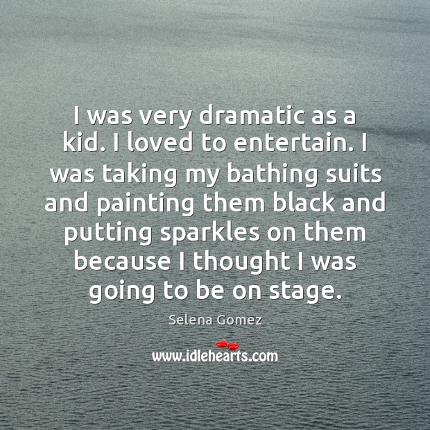 I was very dramatic as a kid. I loved to entertain. I Image