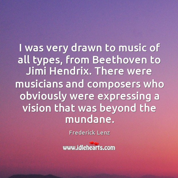 I was very drawn to music of all types, from Beethoven to Image