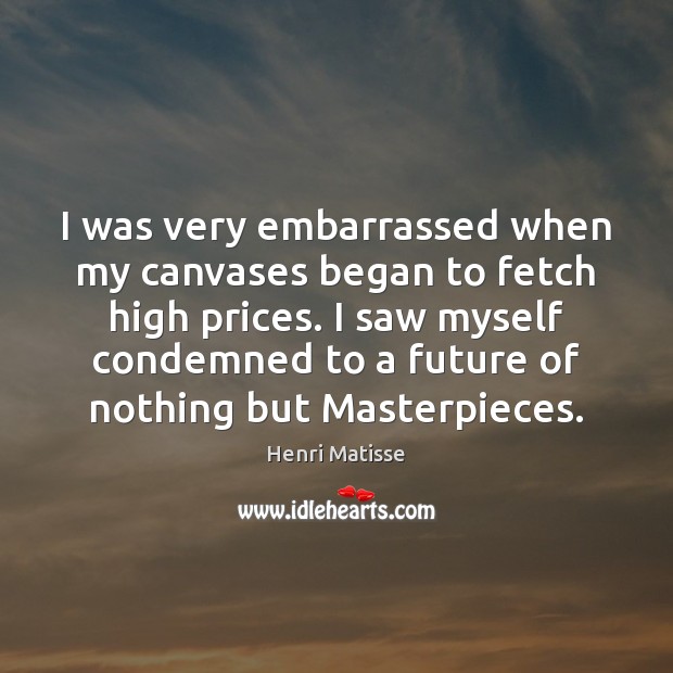 I was very embarrassed when my canvases began to fetch high prices. Image