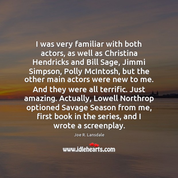 I was very familiar with both actors, as well as Christina Hendricks Joe R. Lansdale Picture Quote