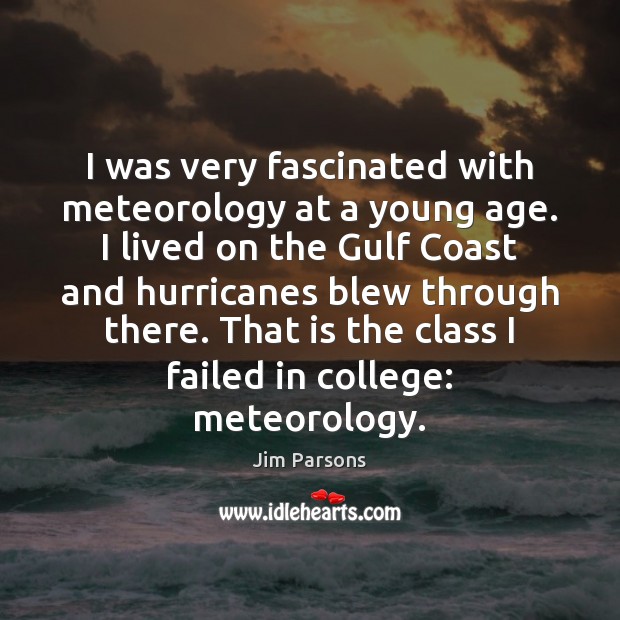 I was very fascinated with meteorology at a young age. I lived Image