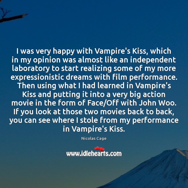I was very happy with Vampire’s Kiss, which in my opinion was Nicolas Cage Picture Quote