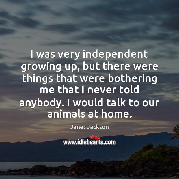 I was very independent growing up, but there were things that were Image