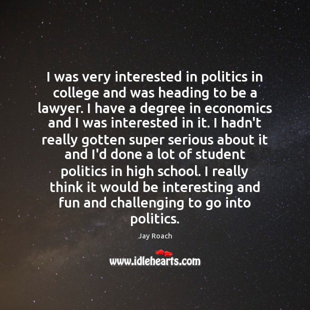 I was very interested in politics in college and was heading to Politics Quotes Image
