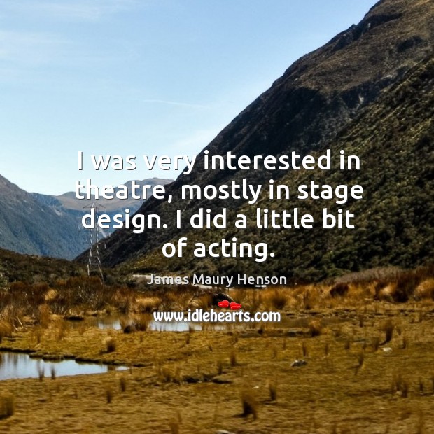 I was very interested in theatre, mostly in stage design. I did a little bit of acting. James Maury Henson Picture Quote