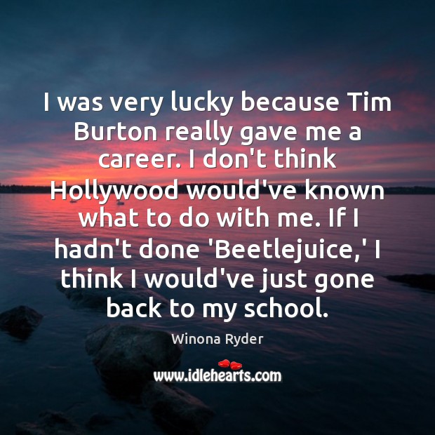 I was very lucky because Tim Burton really gave me a career. Winona Ryder Picture Quote