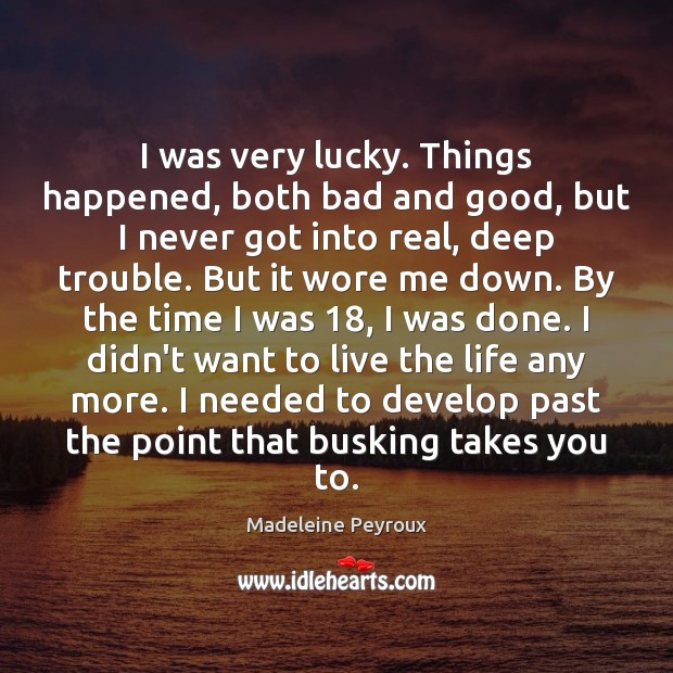 I was very lucky. Things happened, both bad and good, but I Madeleine Peyroux Picture Quote
