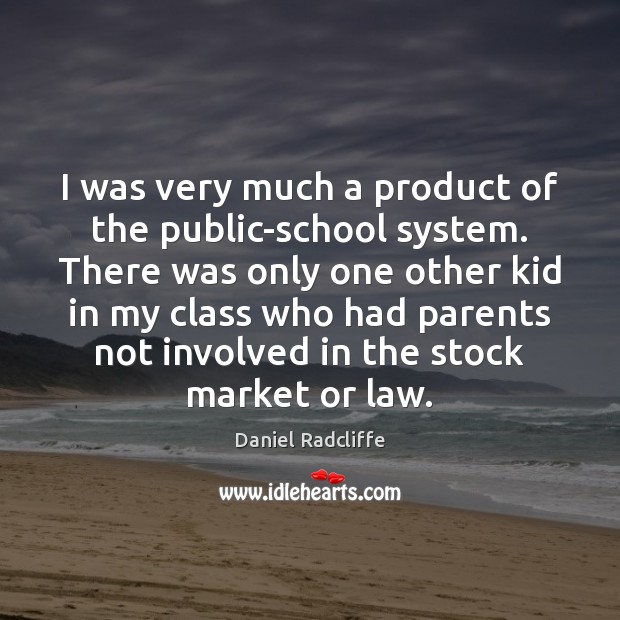 I was very much a product of the public-school system. There was Daniel Radcliffe Picture Quote