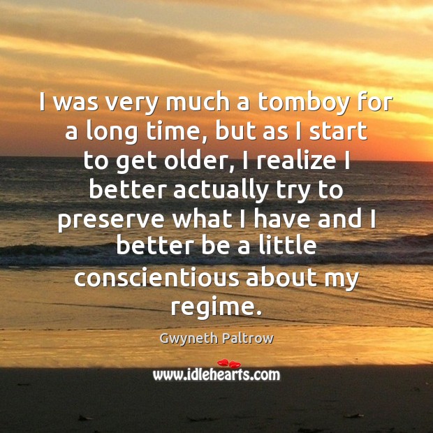 I was very much a tomboy for a long time, but as Gwyneth Paltrow Picture Quote