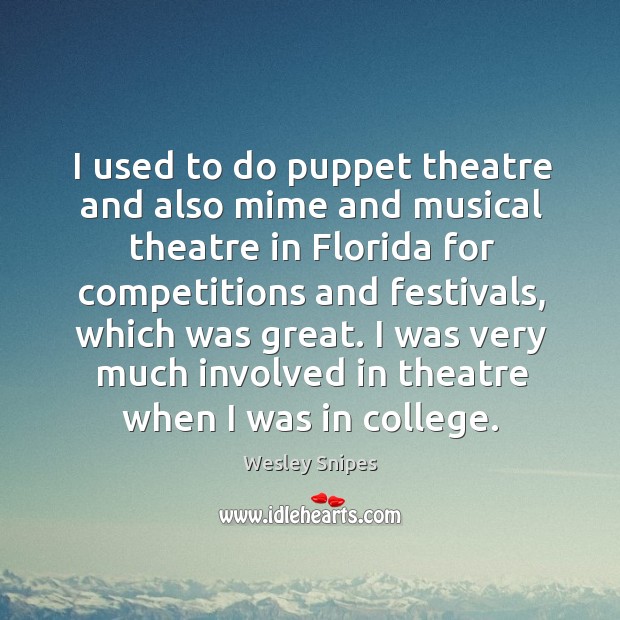 I was very much involved in theatre when I was in college. Wesley Snipes Picture Quote