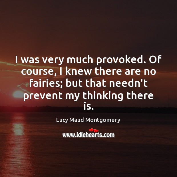 I was very much provoked. Of course, I knew there are no Lucy Maud Montgomery Picture Quote