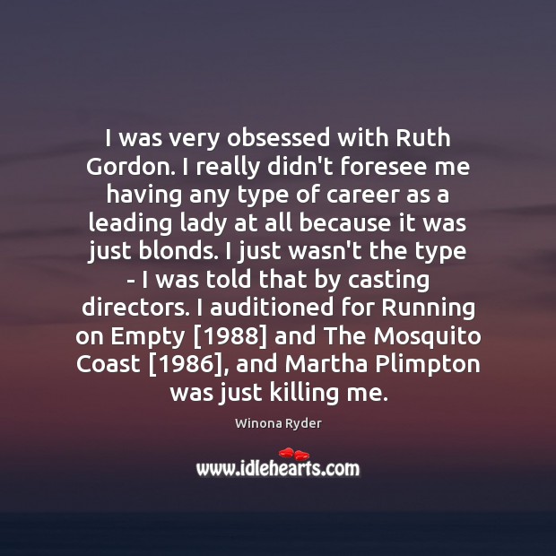 I was very obsessed with Ruth Gordon. I really didn’t foresee me Winona Ryder Picture Quote