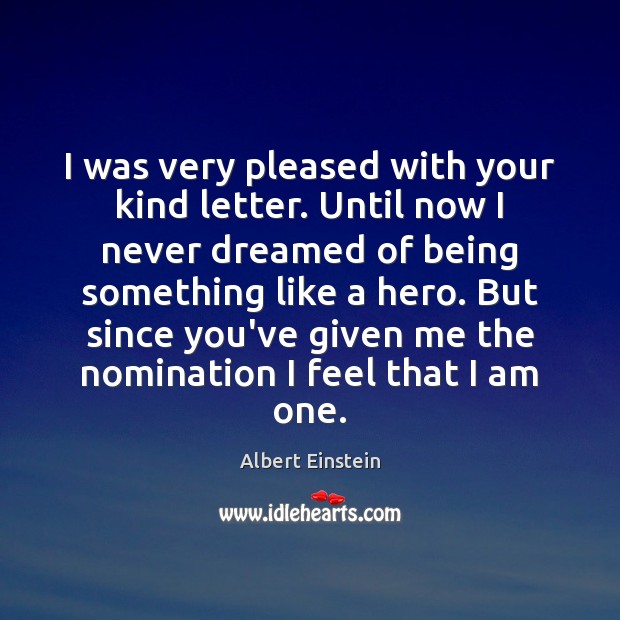 I was very pleased with your kind letter. Until now I never Albert Einstein Picture Quote