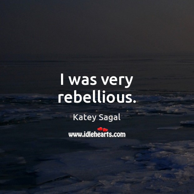 I was very rebellious. Katey Sagal Picture Quote