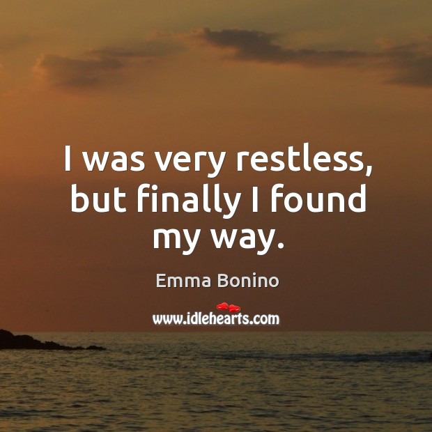 I was very restless, but finally I found my way. Emma Bonino Picture Quote