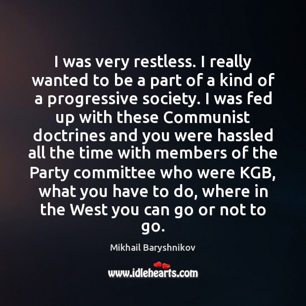 I was very restless. I really wanted to be a part of Mikhail Baryshnikov Picture Quote