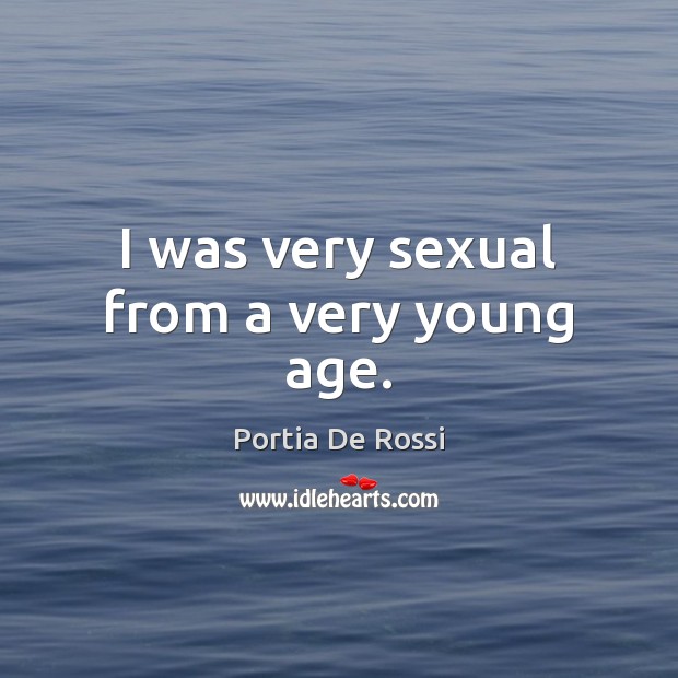 I was very sexual from a very young age. Portia De Rossi Picture Quote