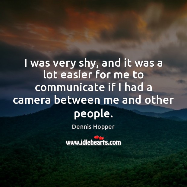 I was very shy, and it was a lot easier for me Dennis Hopper Picture Quote