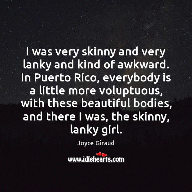 I was very skinny and very lanky and kind of awkward. In Joyce Giraud Picture Quote