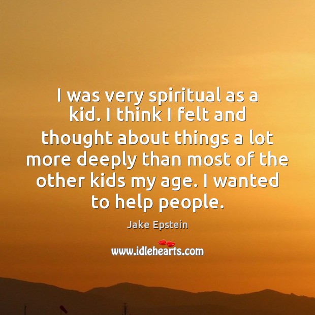 I was very spiritual as a kid. I think I felt and Jake Epstein Picture Quote