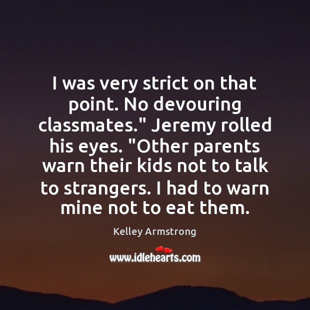 I was very strict on that point. No devouring classmates.” Jeremy rolled Kelley Armstrong Picture Quote