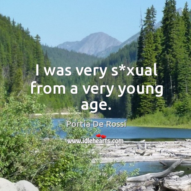 I was very s*xual from a very young age. Portia De Rossi Picture Quote