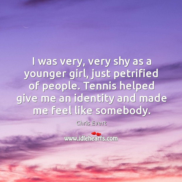 I was very, very shy as a younger girl, just petrified of people. Chris Evert Picture Quote