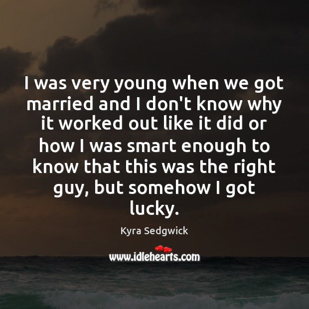 I was very young when we got married and I don’t know Kyra Sedgwick Picture Quote