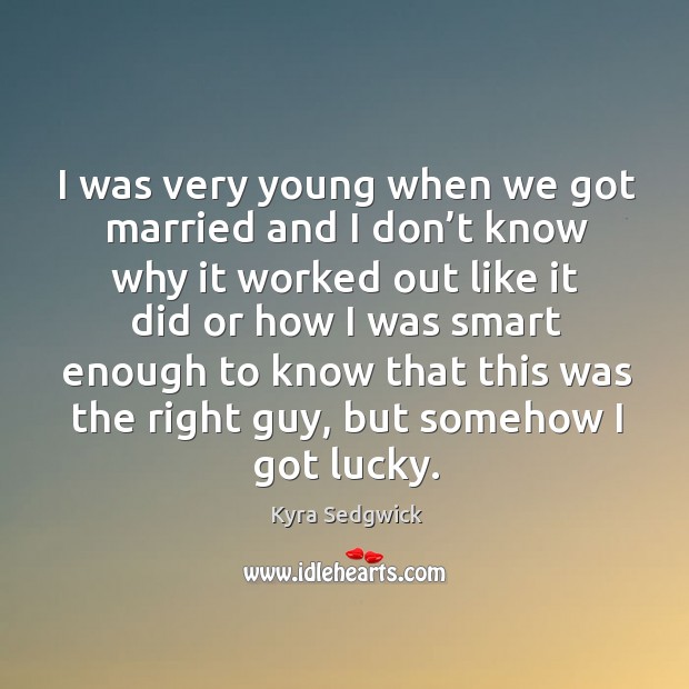 I was very young when we got married and I don’t know why it worked out like it did or how I was Image