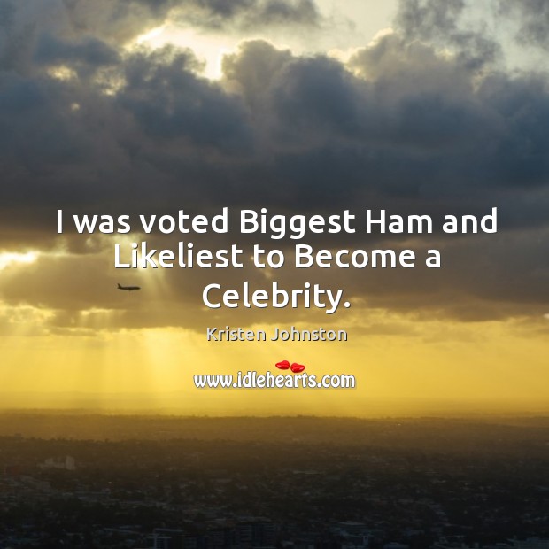 I was voted biggest ham and likeliest to become a celebrity. Kristen Johnston Picture Quote